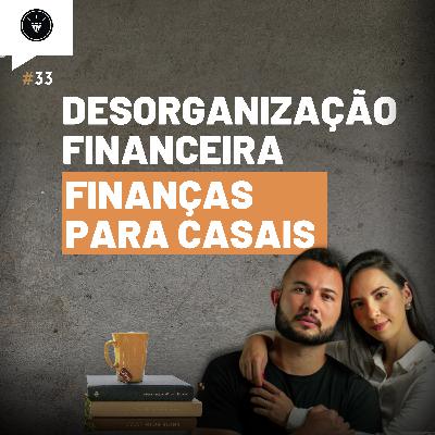 CasamentomilionárioCast | #33 - Desorganização Financeira, Como Transformar Caos em Crescimento. Finanças Para Casais