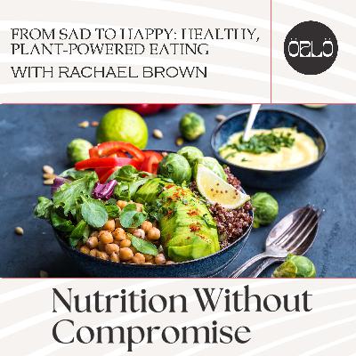 From SAD To HAPPY: Healthy, Plant-Powered Eating With Rachael Brown, Author Of For Fork's Sake