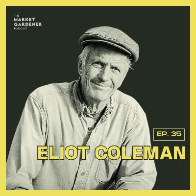 35: Eliot Coleman Legendary Organic Farmer | What Is the True Meaning of Organic Farming?
