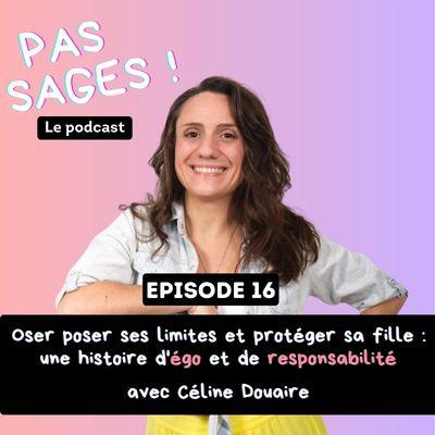 EP16 - (Spécial fêtes) Oser poser ses limites et protéger sa fille : une histoire d'égo et de responsabilité, avec Céline Douaire