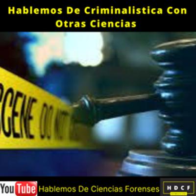 Hablemos de la criminalística con otras ciencias #21