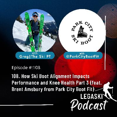 108. How Ski Boot Alignment Impacts Performance and Knee Health Part 3 (feat. Brent Amsbury from Park City Boot Fit)