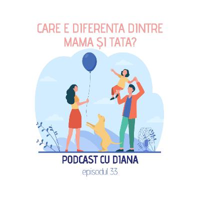 33. Care e diferența dintre mama și tata? - Podcast cu Diana (Episodul 33)