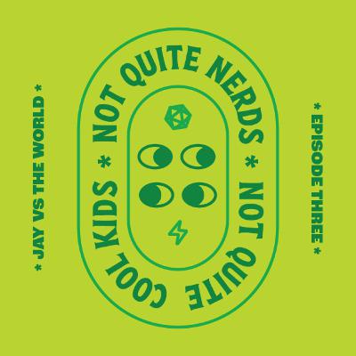 Jay Vs The World — Not Quite Nerds Not Quite Cool Kids • Ep. 3 Jay Vs The World — Not Quite Nerds Not Quite Cool Kids • Ep. 3