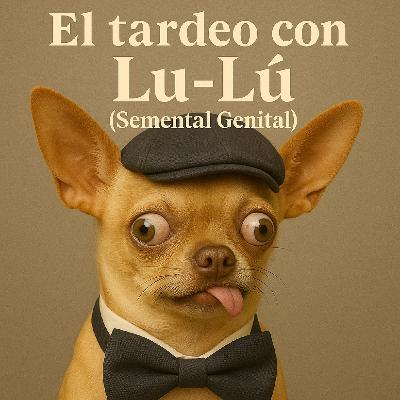 Semental Genital: El Tardeo con Lu-Lú