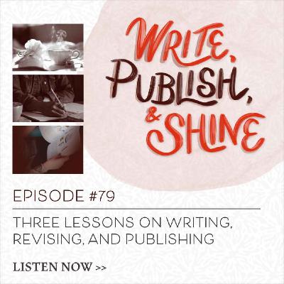 #79 [Replay] Three Lessons on Writing, Revising, and Publishing Your Writing