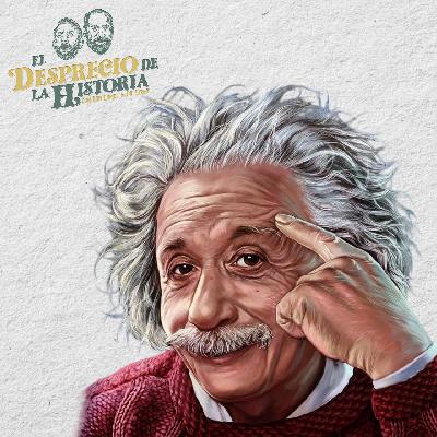 225 - Albert Einstein explicado como nunca| El Desprecio de la Historia 225 - Albert Einstein explicado como nunca| El Desprecio de la Historia