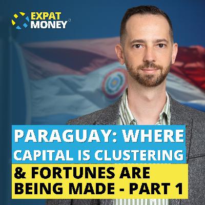 395: Paraguay: Where Capital Is Clustering & Fortunes Are Being Made – Part 1 395: Paraguay: Where Capital Is Clustering & Fortunes Are Being Made – Part 1