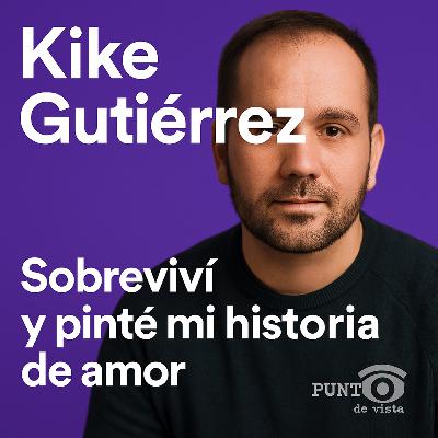 Kike Gutiérrez: Sobreviví y pinté mi historia de amor