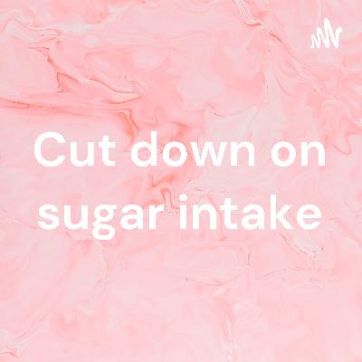 Cut down on sugar intake