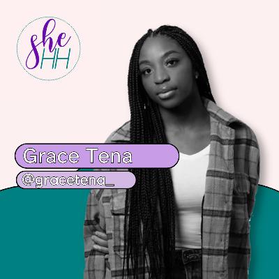 GRACE TENA | SheHH PODCAST S4E7