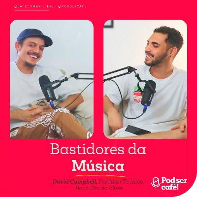 #36 - David Campbell (Produtor Técnico Baco Exu do Blues) - Bastidores da Música | Pod ser Café!