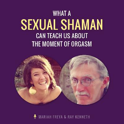 What a Sexual Shaman Can Teach Us About the Moment of Orgasm What a Sexual Shaman Can Teach Us About the Moment of Orgasm