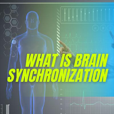 What is Brain Synchronization? What is Brain Synchronization?