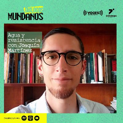 DiálogosMundanos 4x20: Agua y resistencia con Joaquín Martínez
