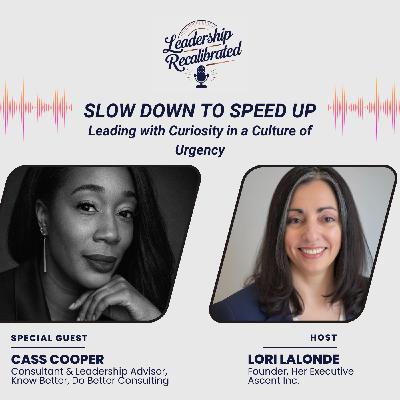 Slow Down to Speed Up: 
Leading with Curiosity in a Culture of Urgency