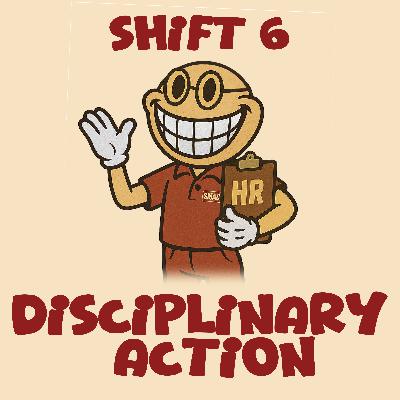 Shift 6 - Disciplinary Action
