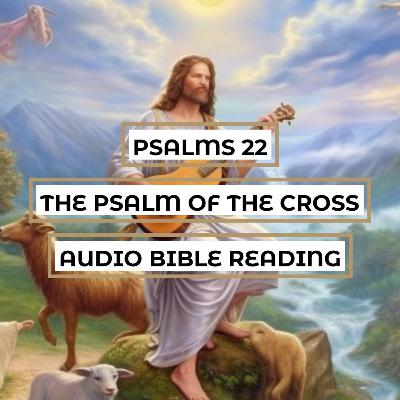 Psalms 22: The Psalm of the Cross - Clear & Engaging Audio Bible Reading | The Cry of Abandonment, the Triumph of Redemption, and the Hope of Salvation