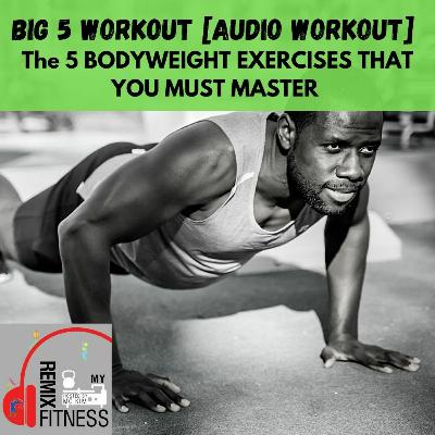 Episode 95: [Audio Workout] BIG 5 WORKOUT - THE 5 BODYWEIGHT EXERCISES THAT YOU MUST MASTER