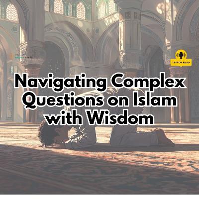 Ep 7 – Navigating Complex Questions on Islam with Wisdom with Dr Sayed Ammar Nakshawani Ep 7 – Navigating Complex Questions on Islam with Wisdom with Dr Sayed Ammar Nakshawani