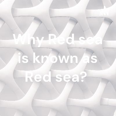 Why Red sea is known as Red sea? Why Red sea is known as Red sea?