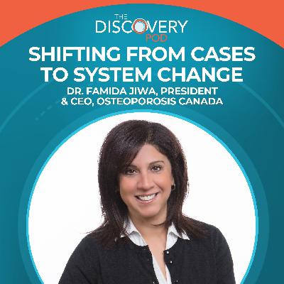 Shifting From Cases To System Change With Dr. Famida Jiwa, President & CEO, Osteoporosis Canada
