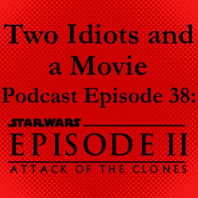 Two Idiots and a Movie Podcast Episode 38: Star Wars Episode II: Attack of the Clones Two Idiots and a Movie Podcast Episode 38: Star Wars Episode II: Attack of the Clones