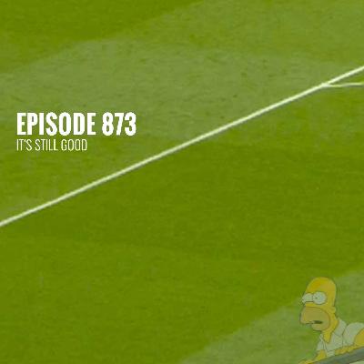Episode 873 - It's still good