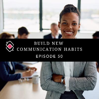 50 | Build New Communication Habits 50 | Build New Communication Habits