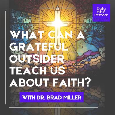 What Can a Grateful Outsider Teach Us About Faith? What Can a Grateful Outsider Teach Us About Faith?