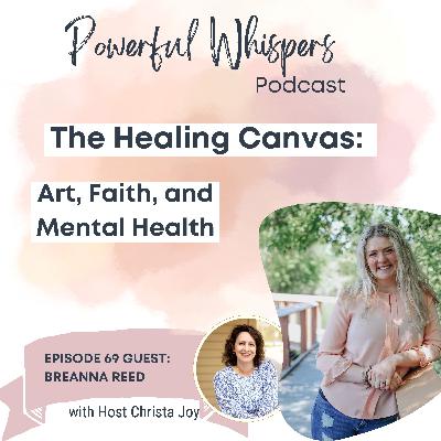 Ep: 69- The Healing Canvas: Art, Faith, and Mental Health with Guest Breanna Reed