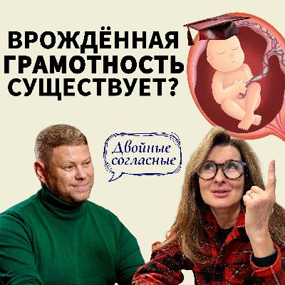 Врождённая грамотность – миф или реальность? Подкаст «Двойные согласные»