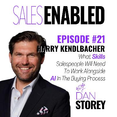 #21 - Harry Kendlbacher on What Skills Salespeople Will Need To Work Alongside AI In The Buying Process - Sales Enabled