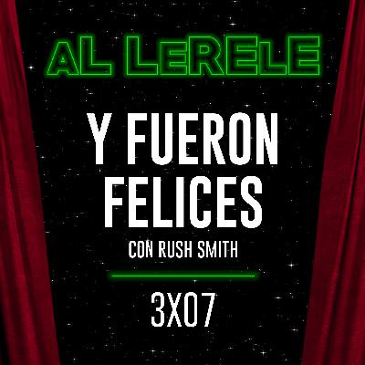 Y FUERON FELICES con RUSH SMITH | Al Lerele 3x07