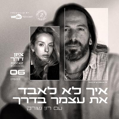 פרק 6 - איך לא לאבד את עצמך בדרך עם רון שורק