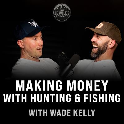 Making Money with Hunting & Fishing, Being YouTuber & Life Lessons w/Wade Kelly ep 014