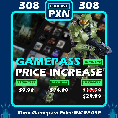 Episode 308: Xbox Gamepass Ultimate PRICE INCREASE!