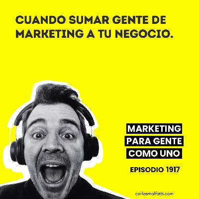 1917 Cuando sumar gente de marketing a tu negocio.