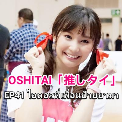 「OSHITAI」EP41 'ไอดอลที่เพื่อนป้ายยามา' 「OSHITAI」EP41 'ไอดอลที่เพื่อนป้ายยามา'