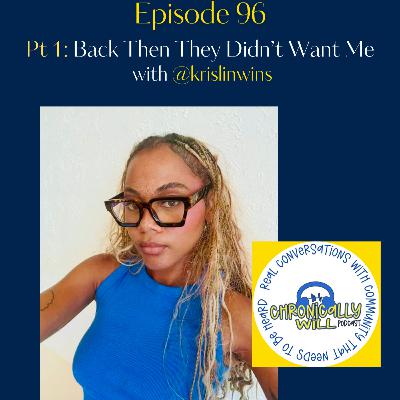 Episode 96: Pt 1 - Back Then They Didn't Want Me