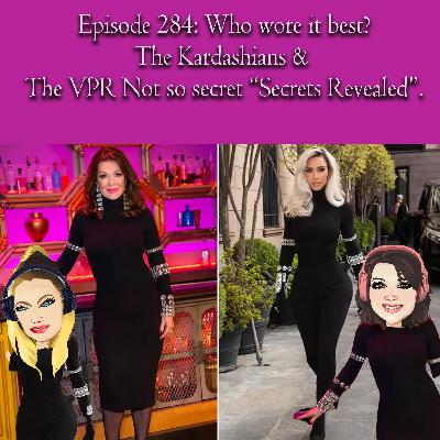 Episode 284: Who wore it best? The Kardashians & The VPR Not so secret “Secrets Revealed”. Episode 284: Who wore it best? The Kardashians & The VPR Not so secret “Secrets Revealed”.