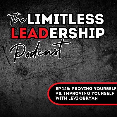 Ep 143: Proving Yourself vs. Improving Yourself with Levi OBryan