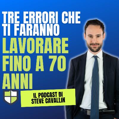 Ep. 67: I tre errori più comuni che ti faranno lavorare fino a 70 anni
