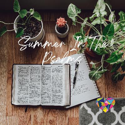 Summer in the Psalms - Part 4 Summer in the Psalms - Part 4