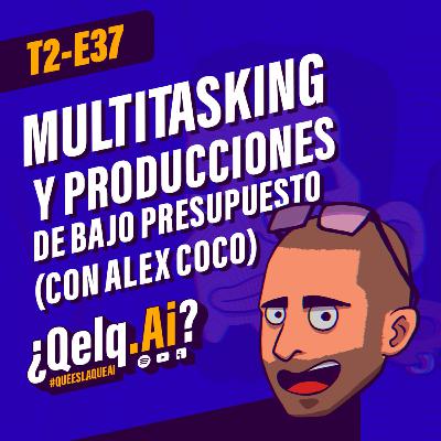 T. 02 Ep. 37| #QueEsLaQueAi - Multitasking y Producciones de bajo presupuesto con Alex Coco T. 02 Ep. 37| #QueEsLaQueAi - Multitasking y Producciones de bajo presupuesto con Alex Coco