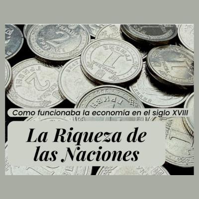 La Riqueza de las Naciones | ¿Cómo era la economía del siglo XVIII según Adam Smith? La Riqueza de las Naciones | ¿Cómo era la economía del siglo XVIII según Adam Smith?