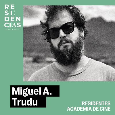 Residencias Academia de Cine: Miguel A. Trudu