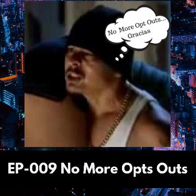 Ep-009 No More Opt Outs....Gracias