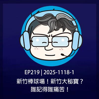 EP219 | 2025-1118-1 新竹棒球場！新竹大秘寶？誰記得誰痛苦！