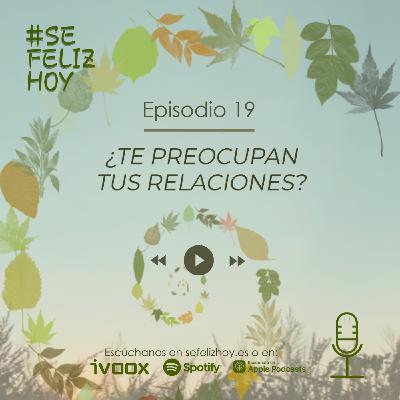 ¿Te preocupan tus Relaciones? | 19